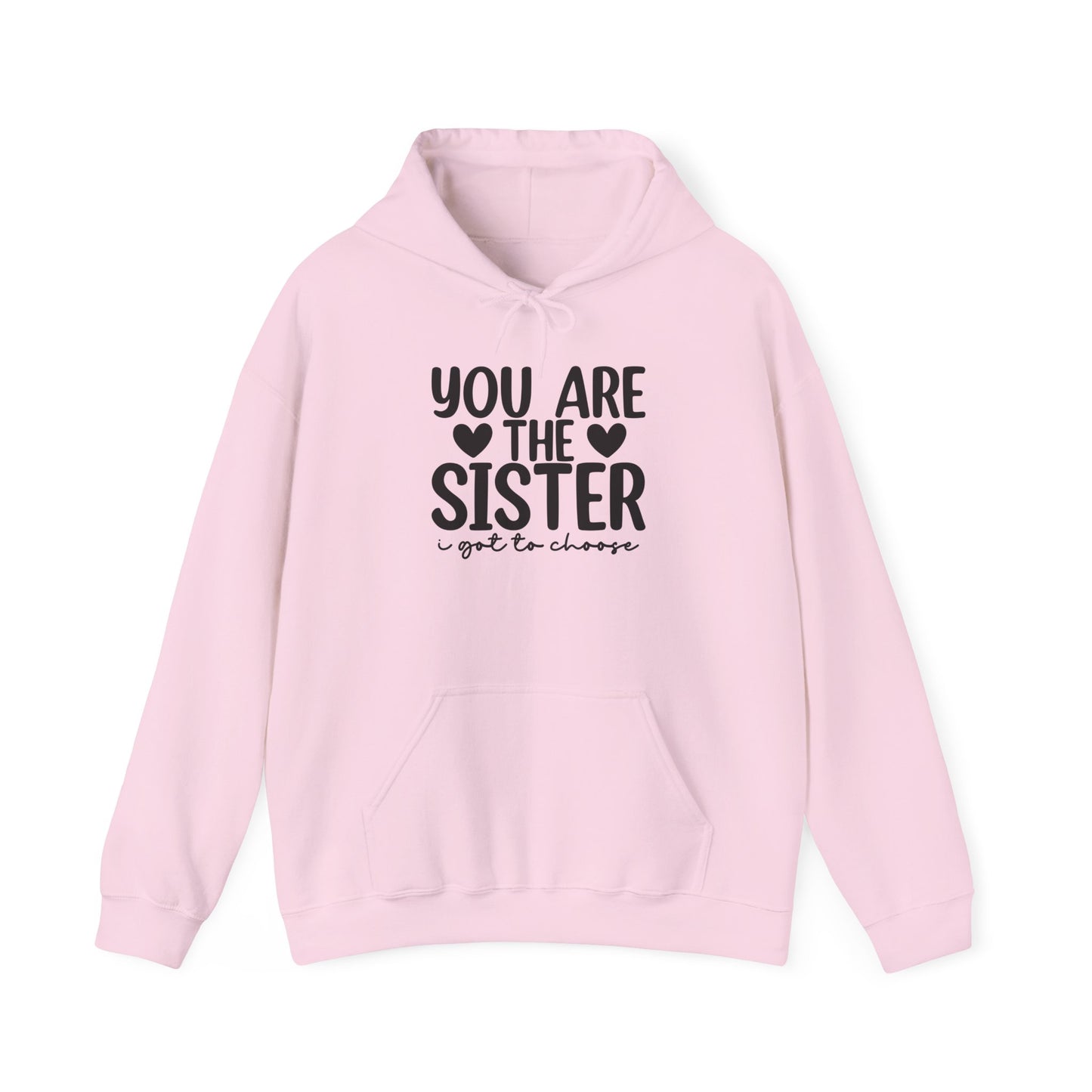 Sister Hoodie – "You Are The Sister I Got to Choose" Gift Sweatshirt
