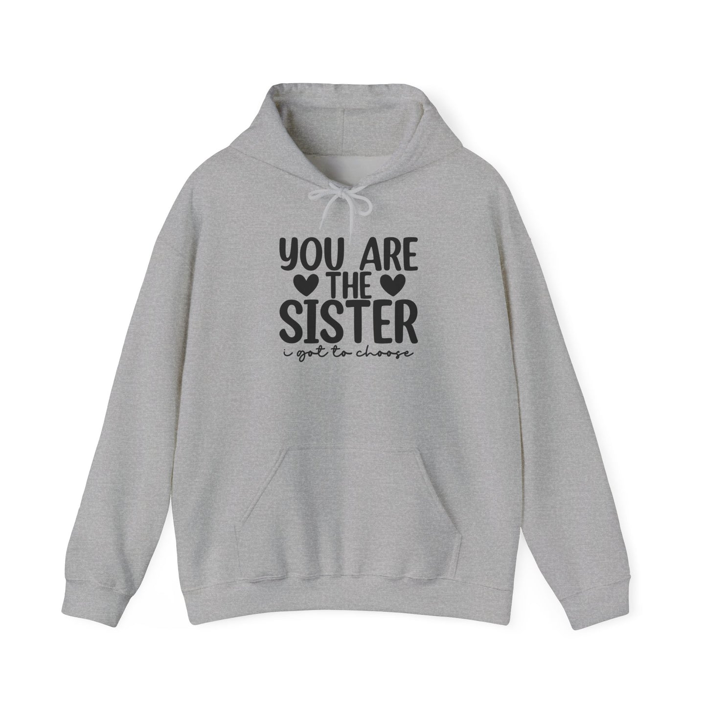Sister Hoodie – "You Are The Sister I Got to Choose" Gift Sweatshirt