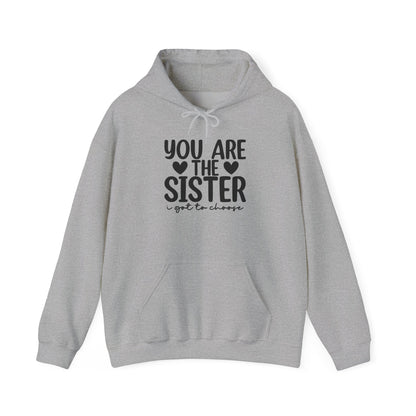 Sister Hoodie – "You Are The Sister I Got to Choose" Gift Sweatshirt