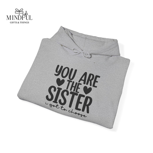 Sister Hoodie – "You Are The Sister I Got to Choose" Gift Sweatshirt