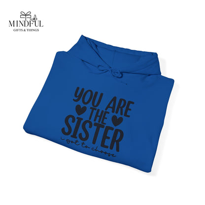 Sister Hoodie – "You Are The Sister I Got to Choose" Gift Sweatshirt