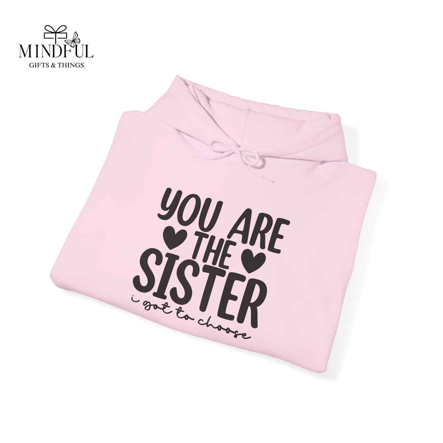 Sister Hoodie – "You Are The Sister I Got to Choose" Gift Sweatshirt