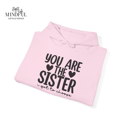 Sister Hoodie – "You Are The Sister I Got to Choose" Gift Sweatshirt