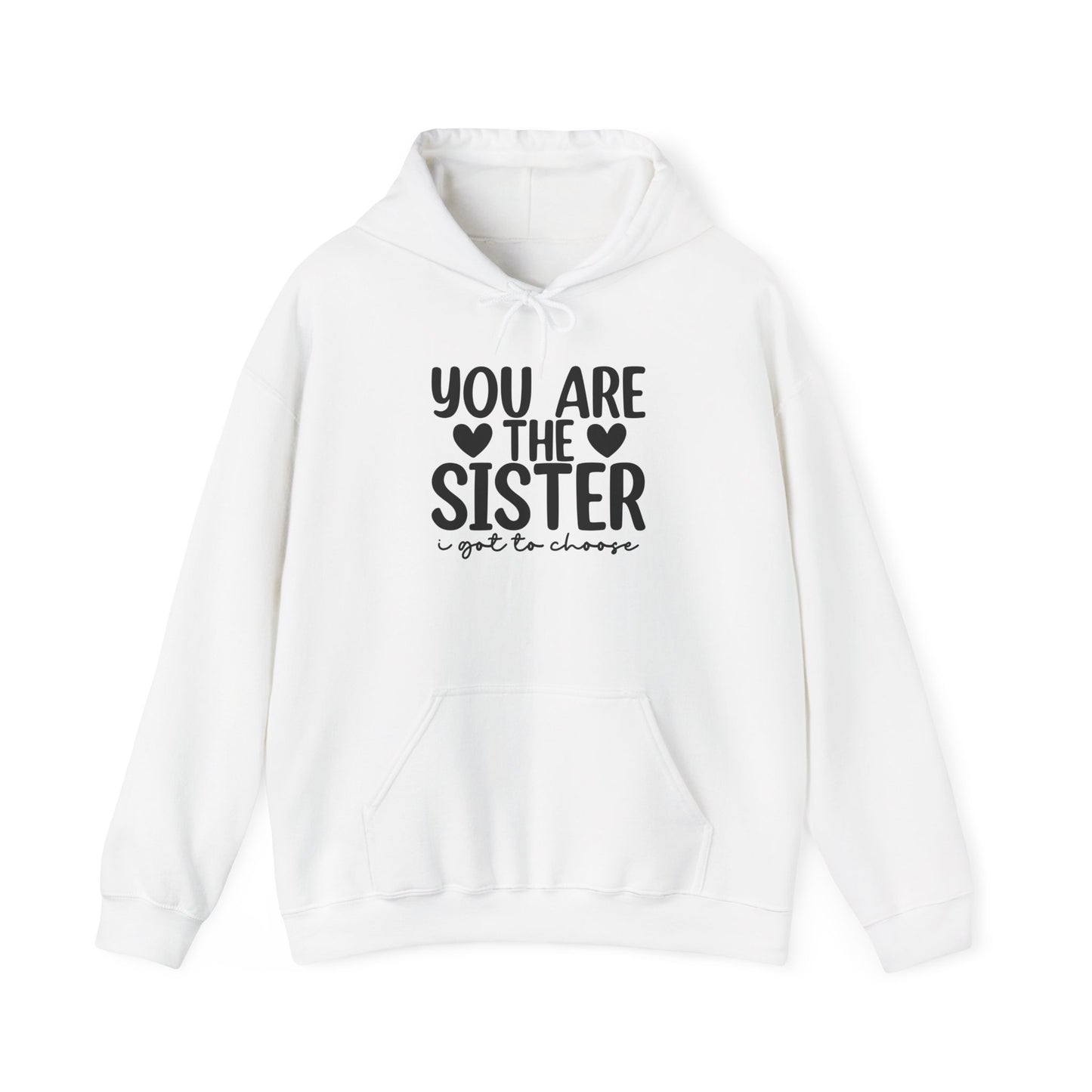 Sister Hoodie – "You Are The Sister I Got to Choose" Gift Sweatshirt