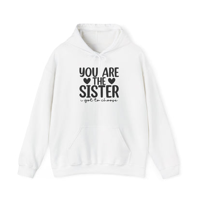 Sister Hoodie – "You Are The Sister I Got to Choose" Gift Sweatshirt