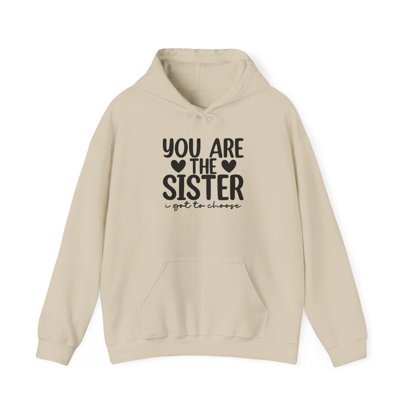 Sister Hoodie – "You Are The Sister I Got to Choose" Gift Sweatshirt