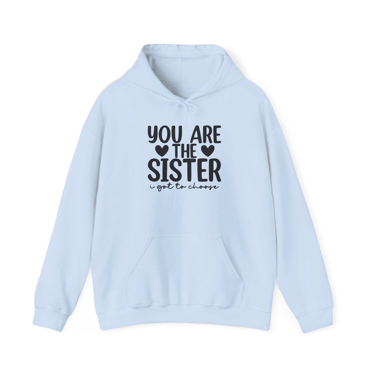 Sister Hoodie – "You Are The Sister I Got to Choose" Gift Sweatshirt