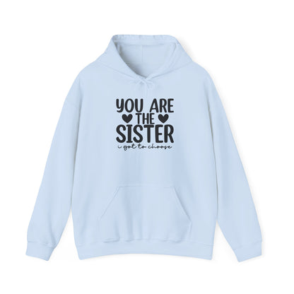 Sister Hoodie – "You Are The Sister I Got to Choose" Gift Sweatshirt