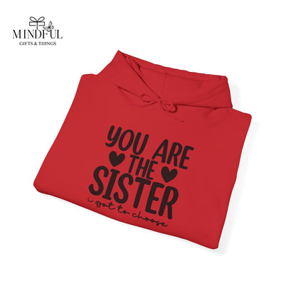 Sister Hoodie – "You Are The Sister I Got to Choose" Gift Sweatshirt
