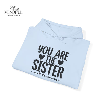 Sister Hoodie – "You Are The Sister I Got to Choose" Gift Sweatshirt