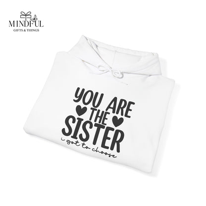 Sister Hoodie – "You Are The Sister I Got to Choose" Gift Sweatshirt