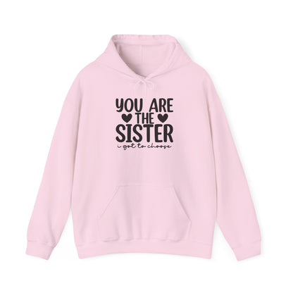 Sister Hoodie – "You Are The Sister I Got to Choose" Gift Sweatshirt